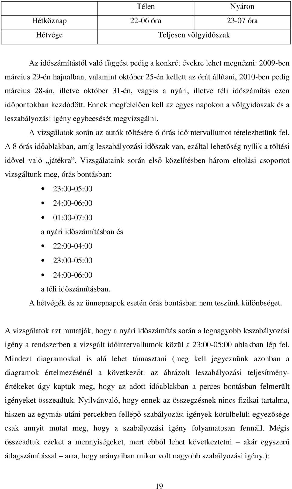 Ennek megfelelően kell az egyes napokon a völgyidőszak és a leszabályozási igény egybeesését megvizsgálni. A vizsgálatok során az autók töltésére 6 órás időintervallumot tételezhetünk fel.