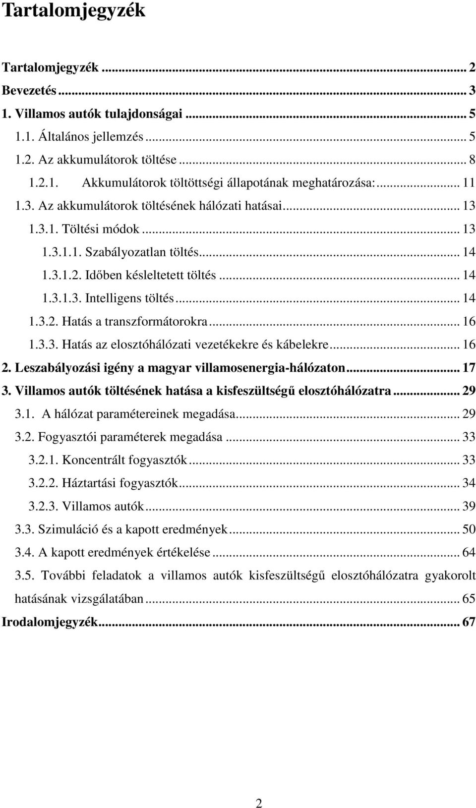 .. 14 1.3.2. Hatás a transzformátorokra... 16 1.3.3. Hatás az elosztóhálózati vezetékekre és kábelekre... 16 2. Leszabályozási igény a magyar villamosenergia-hálózaton... 17 3.