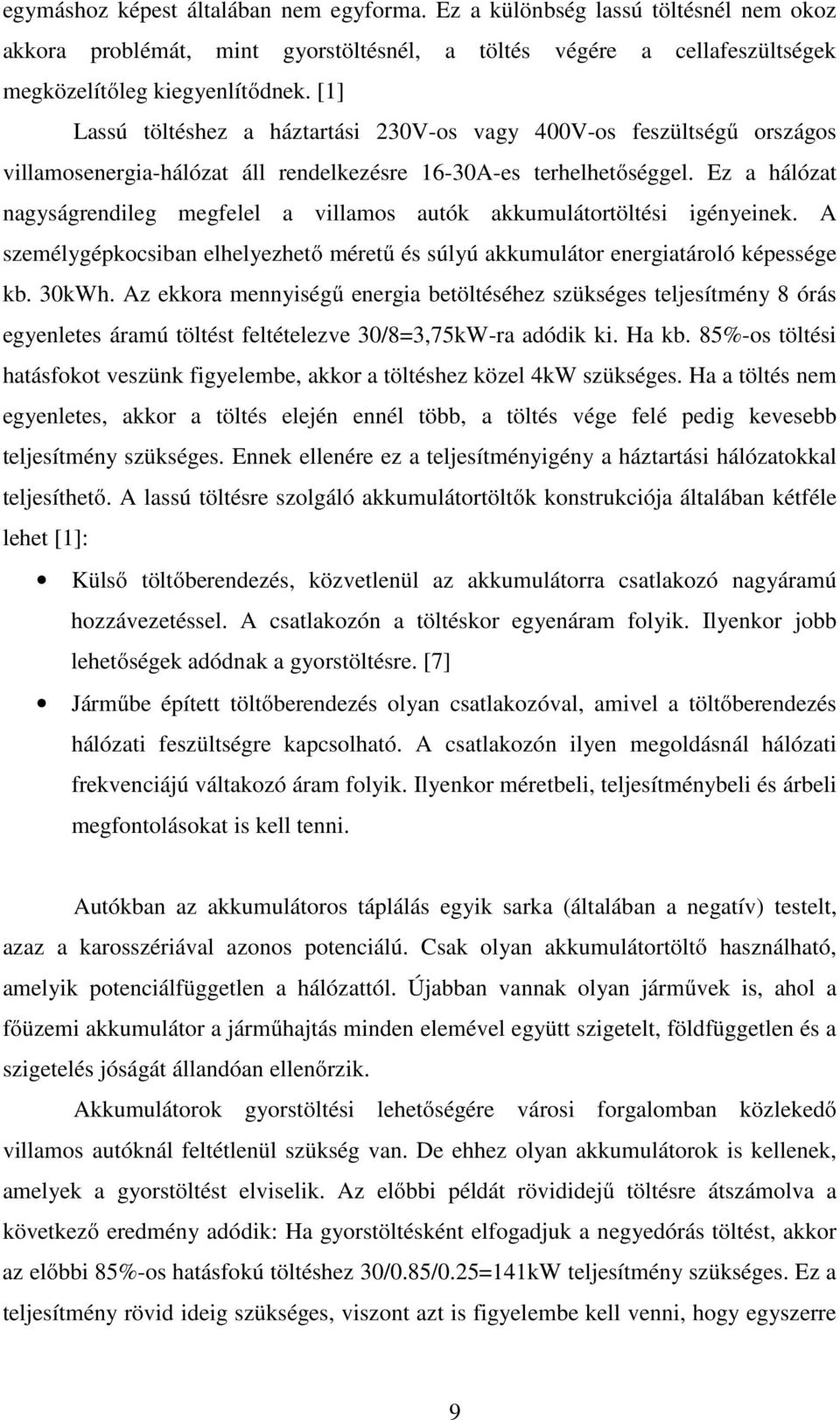 Ez a hálózat nagyságrendileg megfelel a villamos autók akkumulátortöltési igényeinek. A személygépkocsiban elhelyezhető méretű és súlyú akkumulátor energiatároló képessége kb. 30kWh.