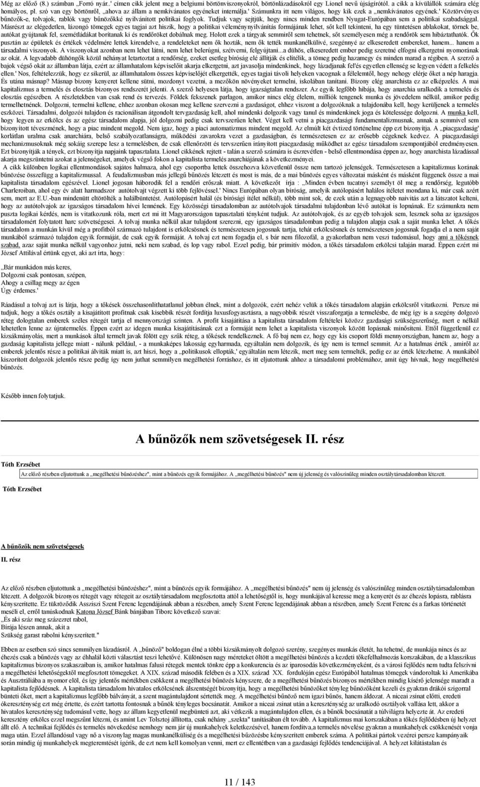 ' Köztörvényes bűnözők-e, tolvajok, rablók vagy bűnözőkké nyilvánított politikai foglyok. Tudjuk vagy sejtjük, hogy nincs minden rendben Nyugat-Európában sem a politikai szabadsággal.