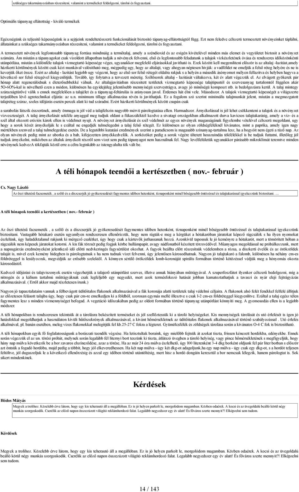 Ezt nem feledve célszerü termesztett növényeinket táplálni, állatainkat a szükséges takarmányozásban részesiteni, valamint a termékeket feldolgozni, tárolni és fogyasztani.