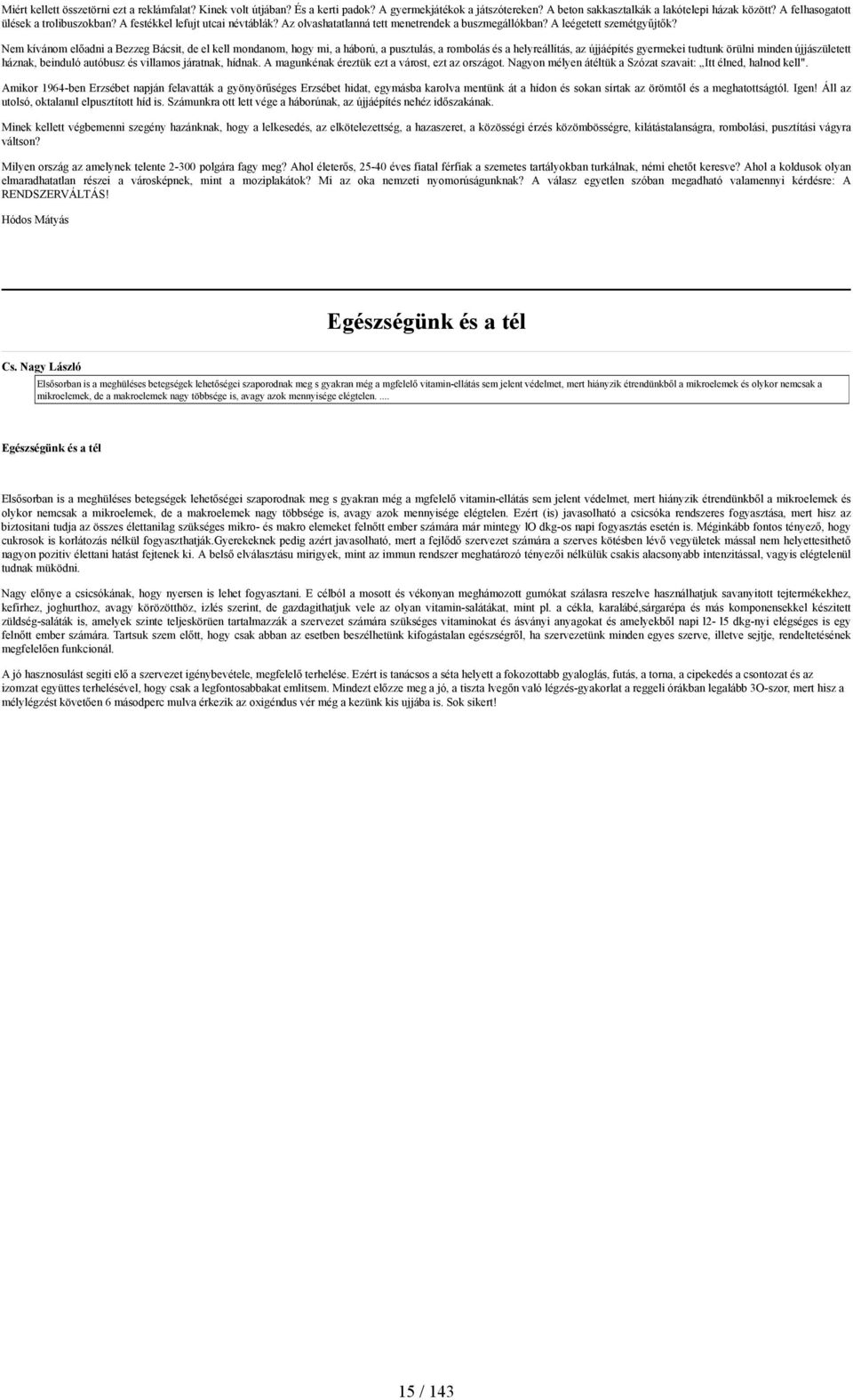 Nem kívánom előadni a Bezzeg Bácsit, de el kell mondanom, hogy mi, a háború, a pusztulás, a rombolás és a helyreállítás, az újjáépítés gyermekei tudtunk örülni minden újjászületett háznak, beinduló