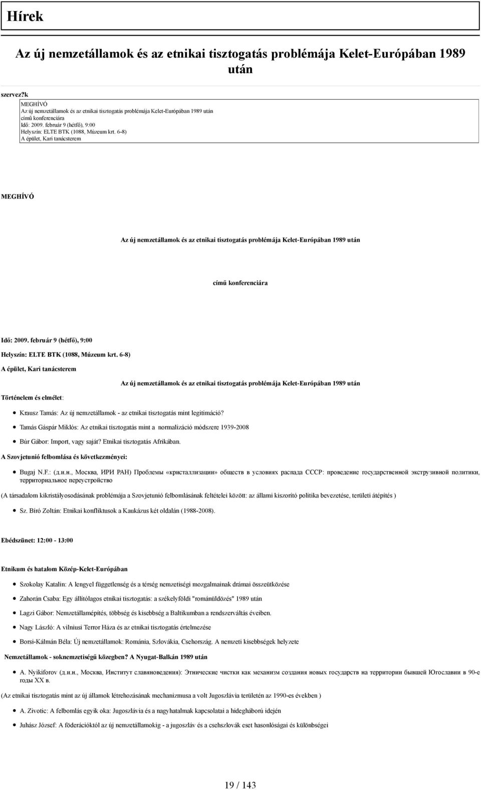 6-8) A épület, Kari tanácsterem MEGHÍVÓ Az új nemzetállamok és az etnikai tisztogatás problémája Kelet-Európában 1989 után című konferenciára Idő: 2009.