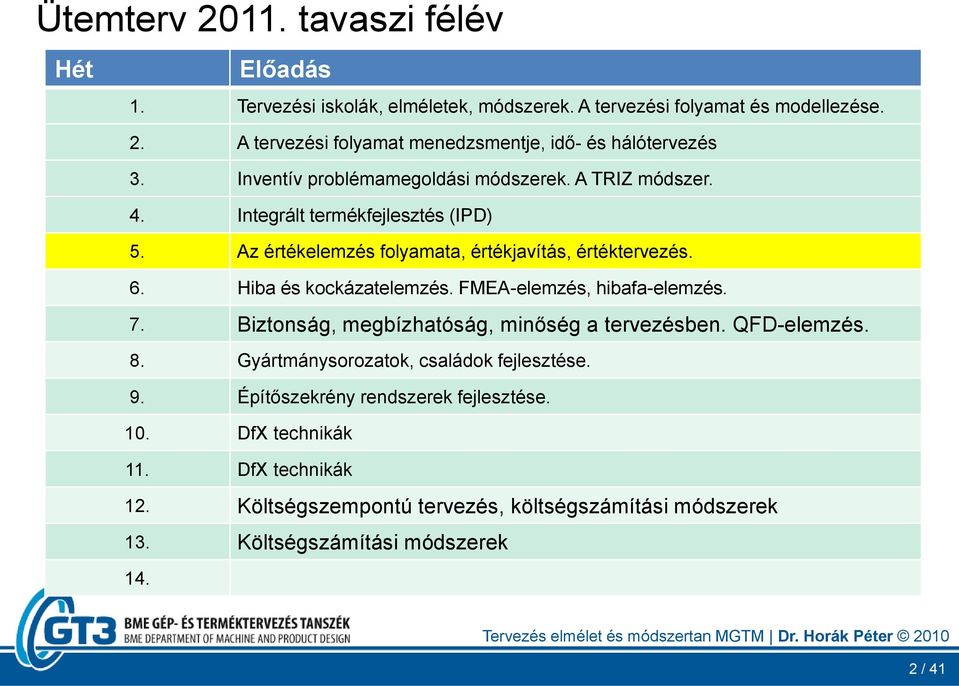 Hiba és kockázatelemzés. FMEA-elemzés, hibafa-elemzés. 7. Biztonság, megbízhatóság, minőség a tervezésben. QFD-elemzés. 8. Gyártmánysorozatok, családok fejlesztése. 9.