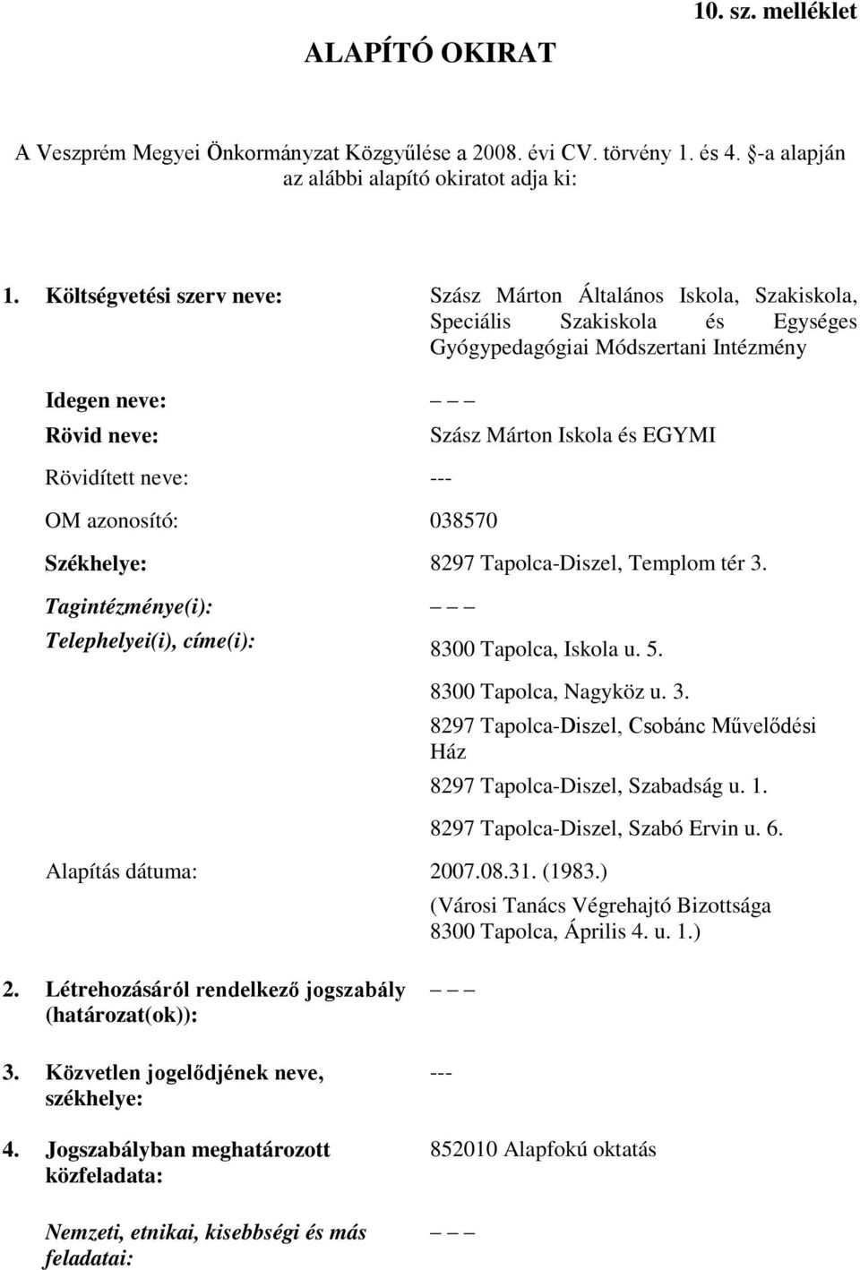 038570 Szász Márton Iskola és EGYMI Székhelye: 8297 Tapolca-Diszel, Templom tér 3. Tagintézménye(i): Telephelyei(i), címe(i): 8300 Tapolca, Iskola u. 5. 8300 Tapolca, Nagyköz u. 3. 8297 Tapolca-Diszel, Csobánc Művelődési Ház 8297 Tapolca-Diszel, Szabadság u.