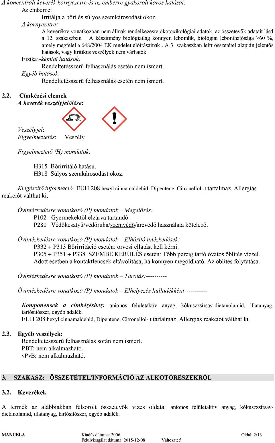 . A készítmény biológiailag könnyen lebomlik, biológiai lebonthatósága >60 %, amely megfelel a 648/2004 EK rendelet előírásainak. A 3.