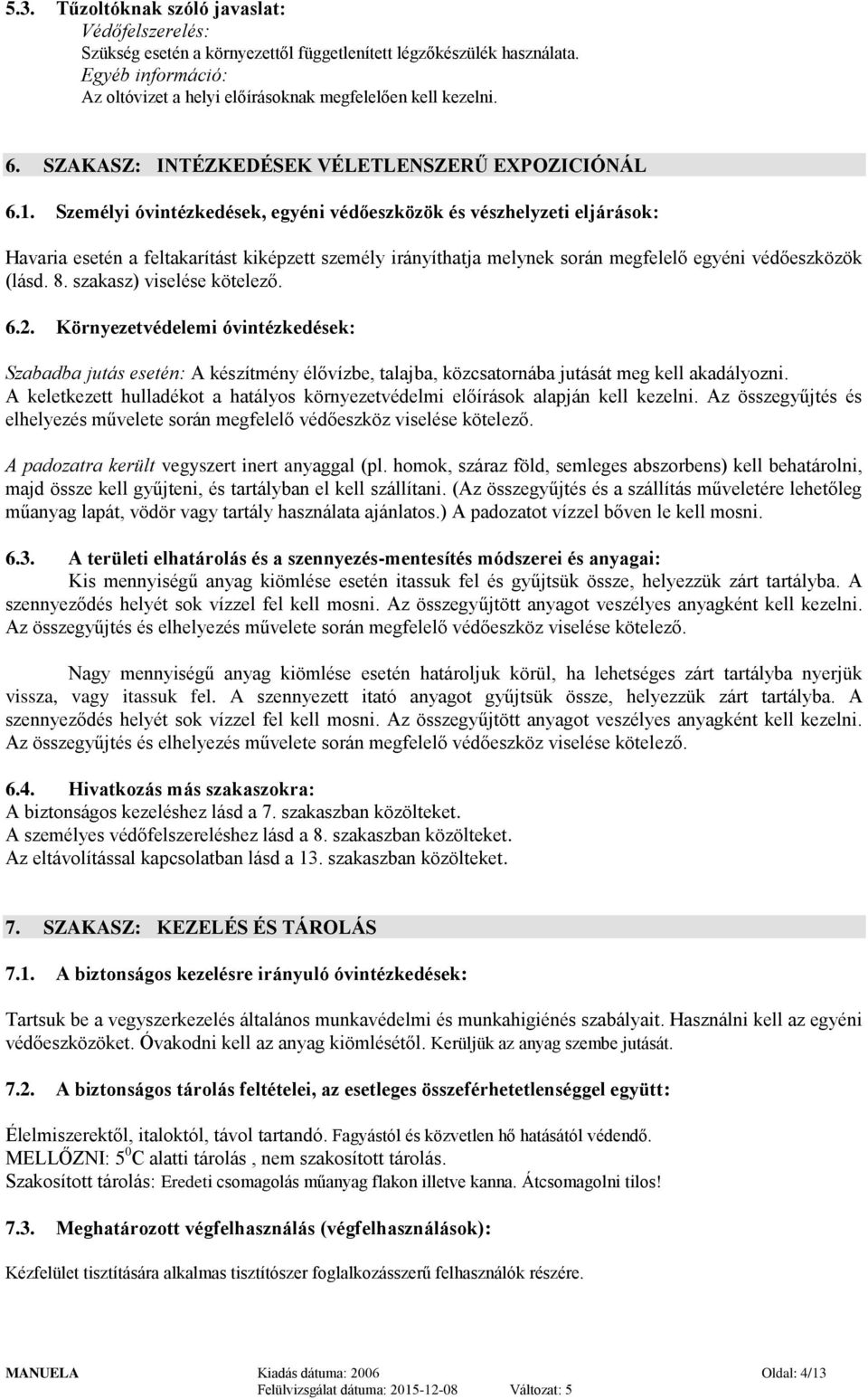 Személyi óvintézkedések, egyéni védőeszközök és vészhelyzeti eljárások: Havaria esetén a feltakarítást kiképzett személy irányíthatja melynek során megfelelő egyéni védőeszközök (lásd. 8.