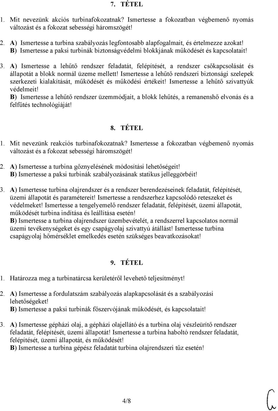 A) Ismertesse a lehűtő rendszer feladatát, felépítését, a rendszer csőkapcsolását és állapotát a blokk normál üzeme mellett!