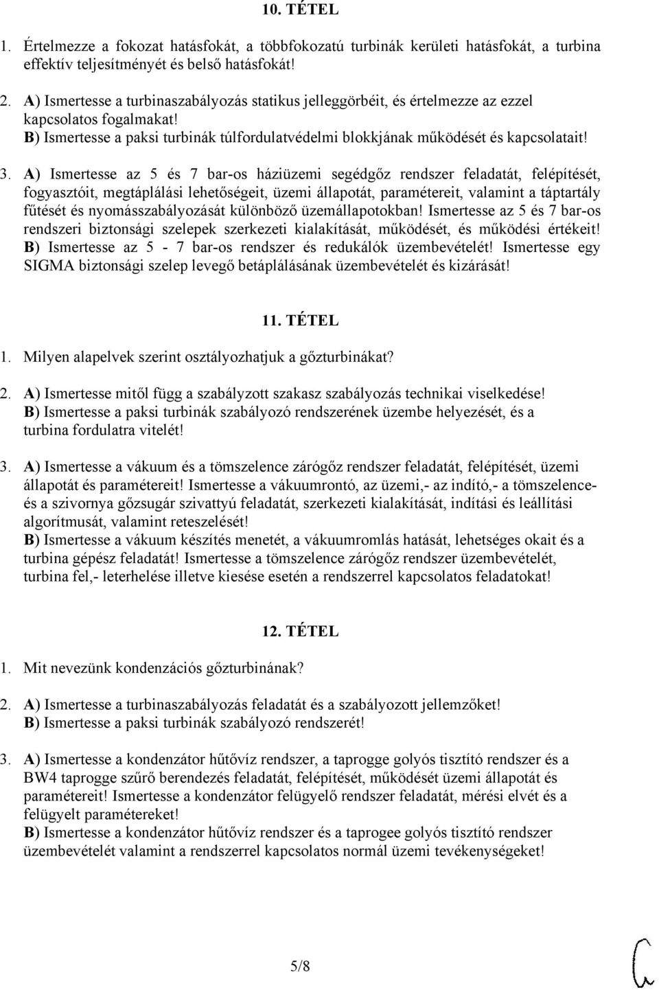 A) Ismertesse az 5 és 7 bar-os háziüzemi segédgőz rendszer feladatát, felépítését, fogyasztóit, megtáplálási lehetőségeit, üzemi állapotát, paramétereit, valamint a táptartály fűtését és