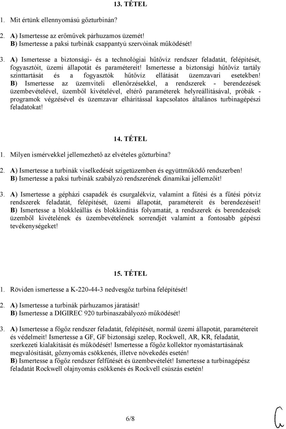 Ismertesse a biztonsági hűtővíz tartály szinttartását és a fogyasztók hűtővíz ellátását üzemzavari esetekben!