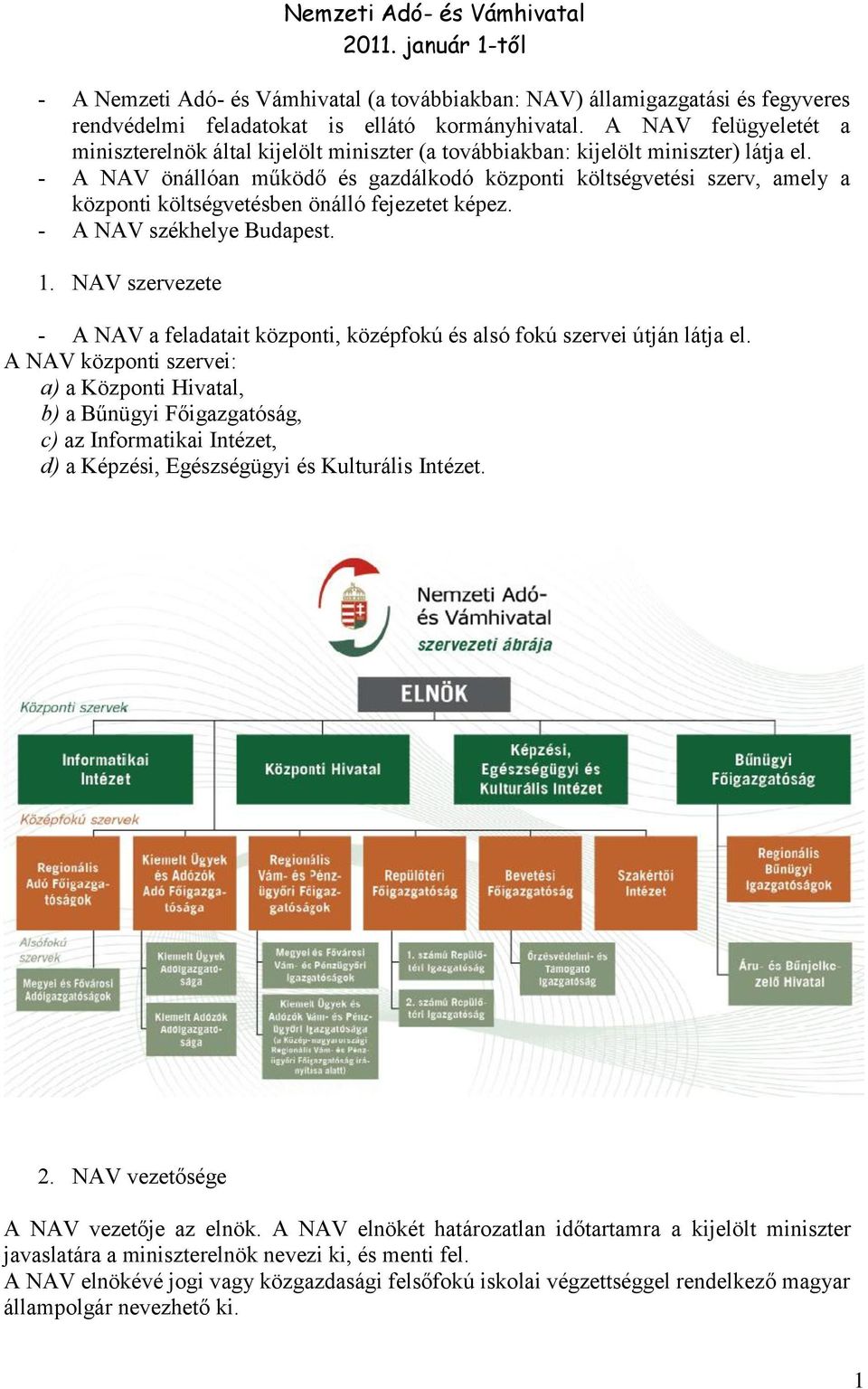 - A NAV önállóan működő és gazdálkodó központi költségvetési szerv, amely a központi költségvetésben önálló fejezetet képez. - A NAV székhelye Budapest. 1.