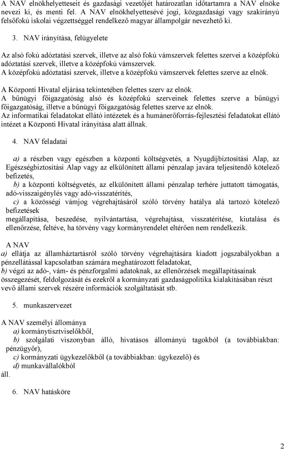 NAV irányítása, felügyelete Az alsó fokú adóztatási szervek, illetve az alsó fokú vámszervek felettes szervei a középfokú adóztatási szervek, illetve a középfokú vámszervek.