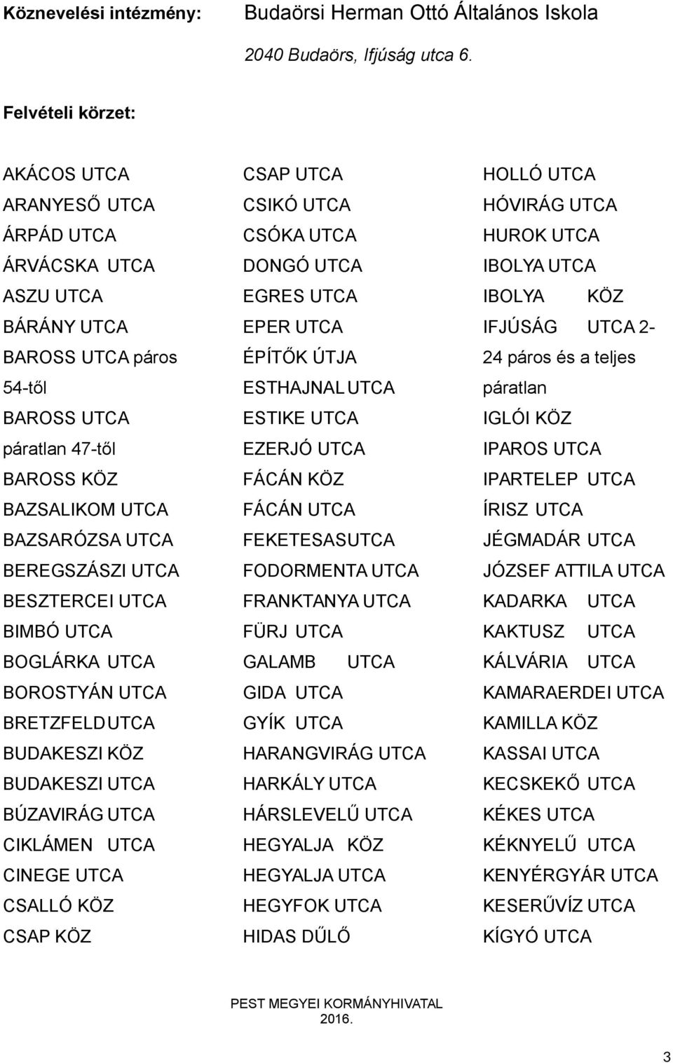 BUDAKESZI KÖZ BUDAKESZI BÚZAVIRÁG CIKLÁMEN CINEGE CSALLÓ KÖZ CSAP KÖZ CSAP CSIKÓ CSÓKA DONGÓ EGRES EPER ÉPÍTŐK ÚTJA ESTHAJNAL ESTIKE EZERJÓ FÁCÁN KÖZ FÁCÁN FEKETESAS FODORMENTA FRANKTANYA FÜRJ GALAMB