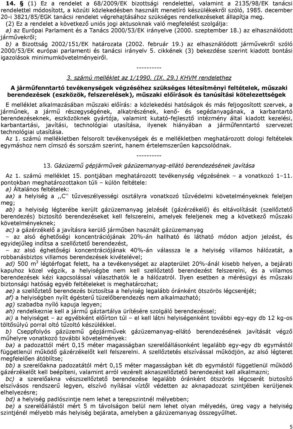 (2) Ez a rendelet a következő uniós jogi aktusoknak való megfelelést szolgálja: a) az Európai Parlament és a Tanács 2000/53/EK irányelve (2000. szeptember 18.