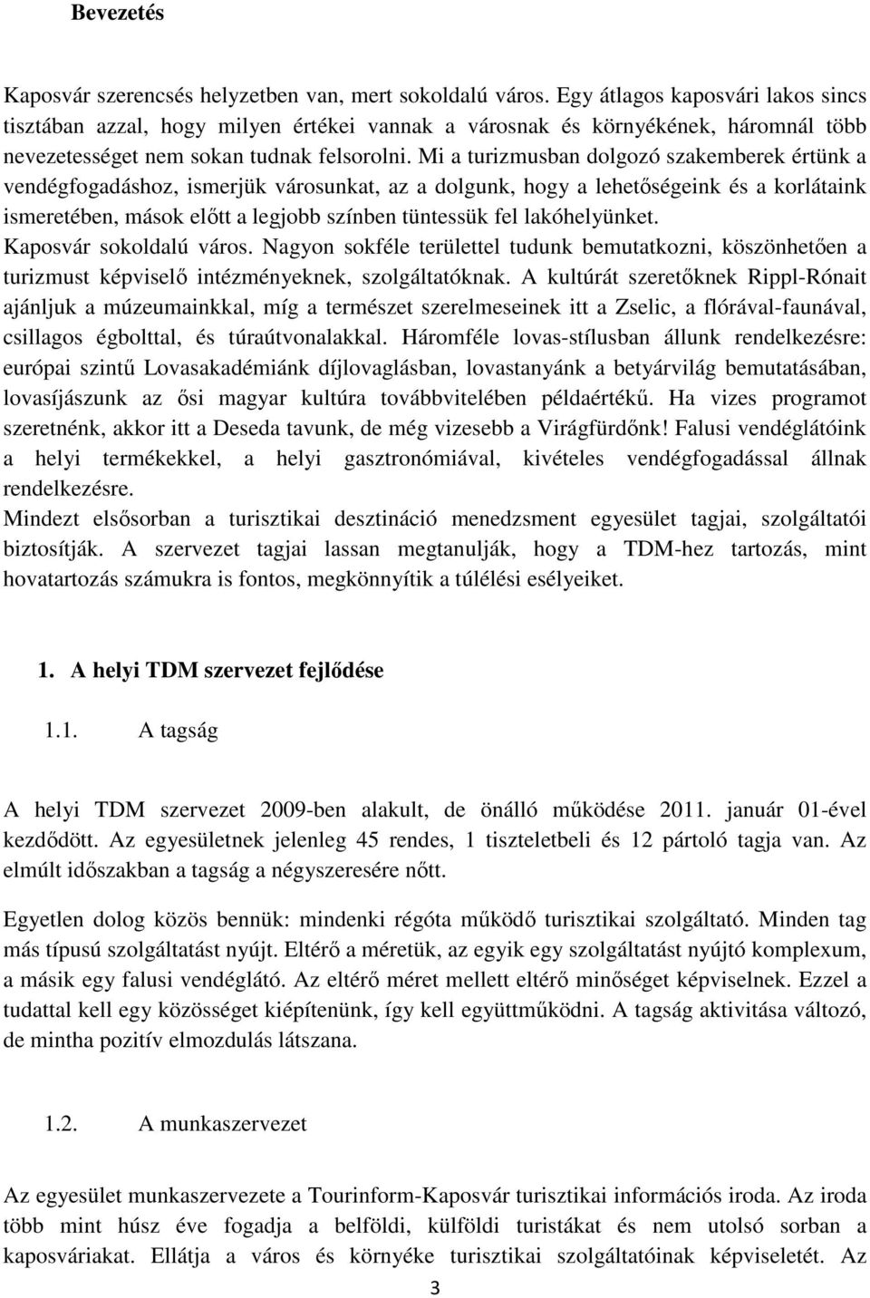 Mi a turizmusban dolgozó szakemberek értünk a vendégfogadáshoz, ismerjük városunkat, az a dolgunk, hogy a lehetőségeink és a korlátaink ismeretében, mások előtt a legjobb színben tüntessük fel