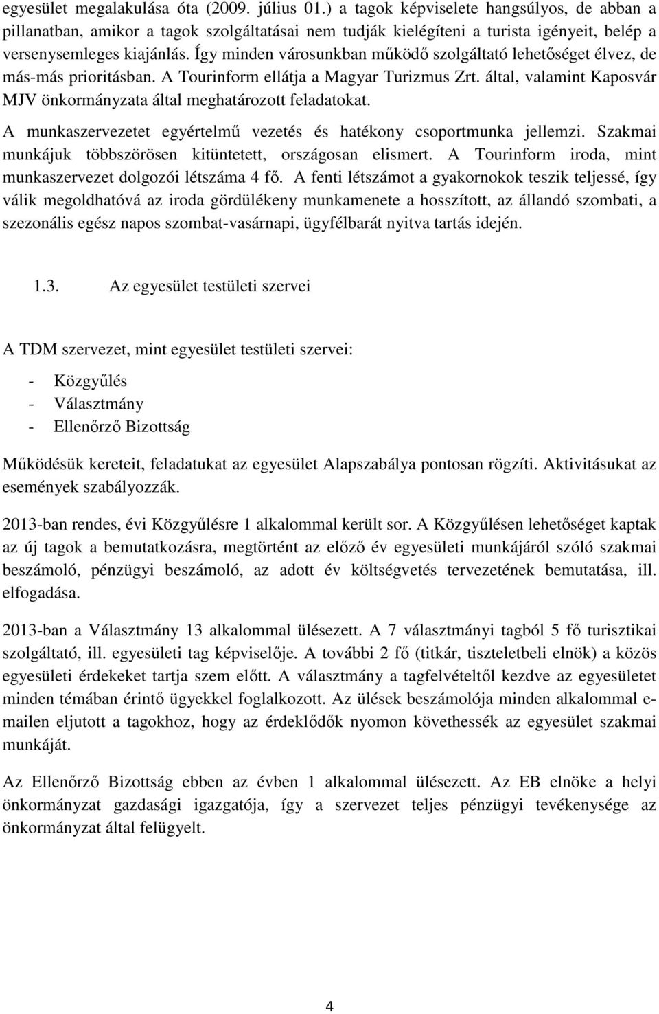 Így minden városunkban működő szolgáltató lehetőséget élvez, de más-más prioritásban. A Tourinform ellátja a Magyar Turizmus Zrt.
