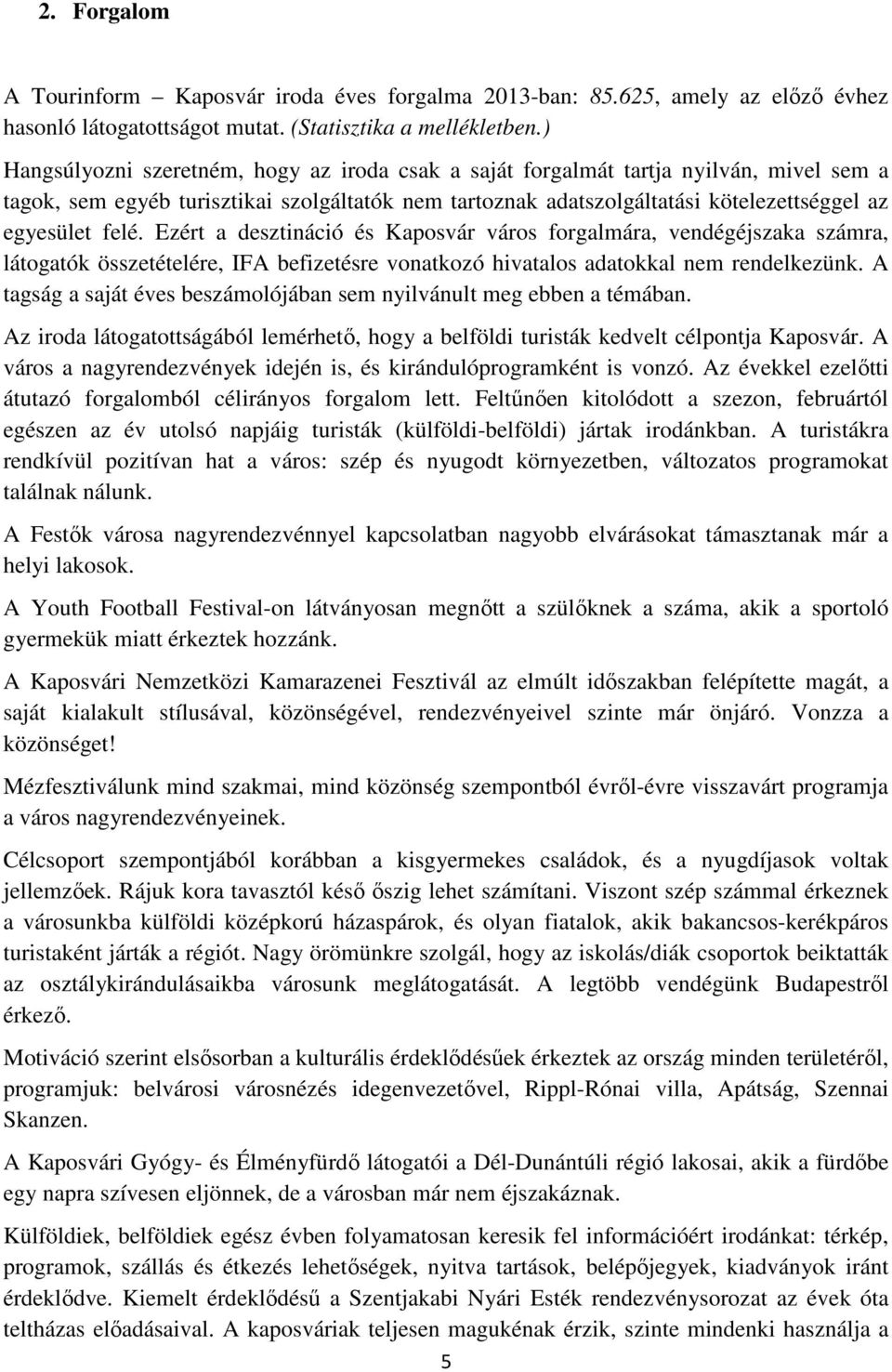 Ezért a desztináció és Kaposvár város forgalmára, vendégéjszaka számra, látogatók összetételére, IFA befizetésre vonatkozó hivatalos adatokkal nem rendelkezünk.