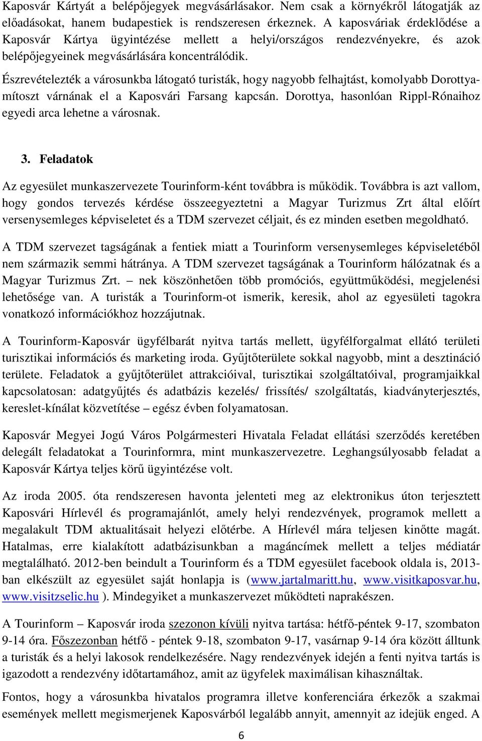 Észrevételezték a városunkba látogató turisták, hogy nagyobb felhajtást, komolyabb Dorottyamítoszt várnának el a Kaposvári Farsang kapcsán.