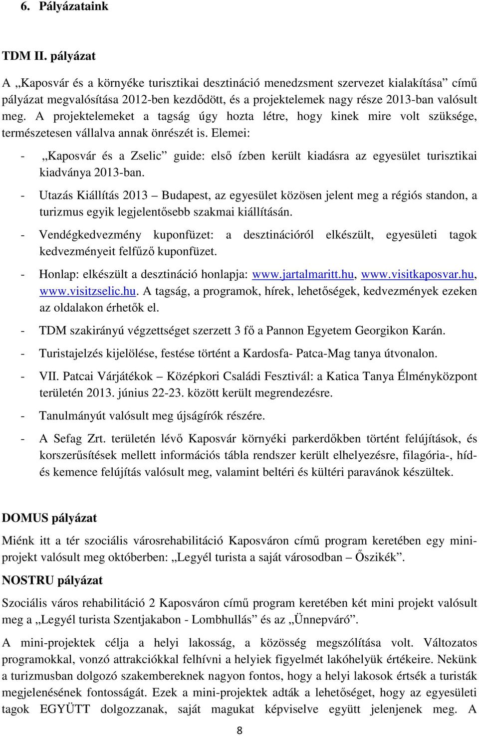 A projektelemeket a tagság úgy hozta létre, hogy kinek mire volt szüksége, természetesen vállalva annak önrészét is.