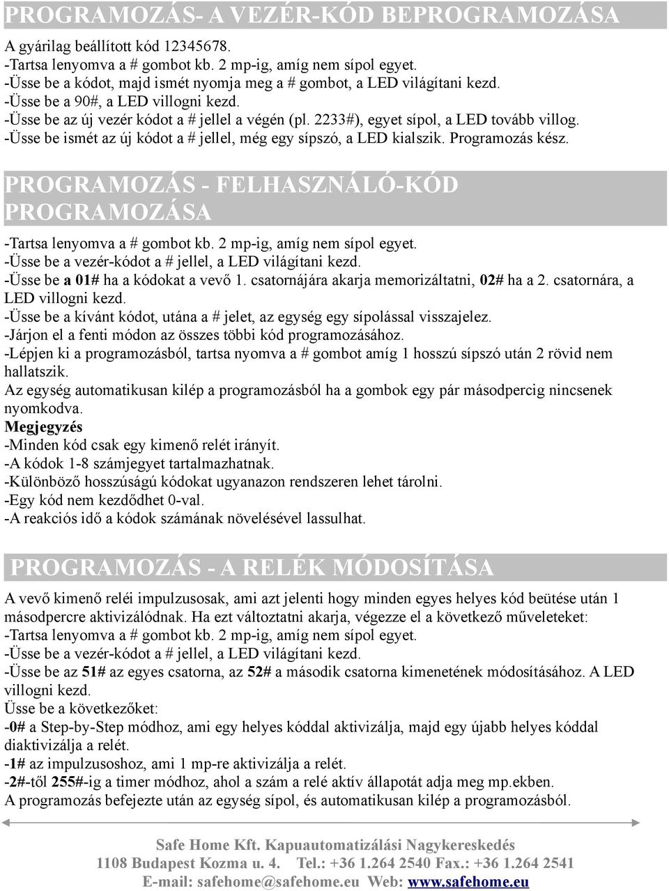 PROGRAMOZÁS - FELHASZNÁLÓ-KÓD PROGRAMOZÁSA -Üsse be a 01# ha a kódokat a vevő 1. csatornájára akarja memorizáltatni, 02# ha a 2. csatornára, a LED villogni kezd.