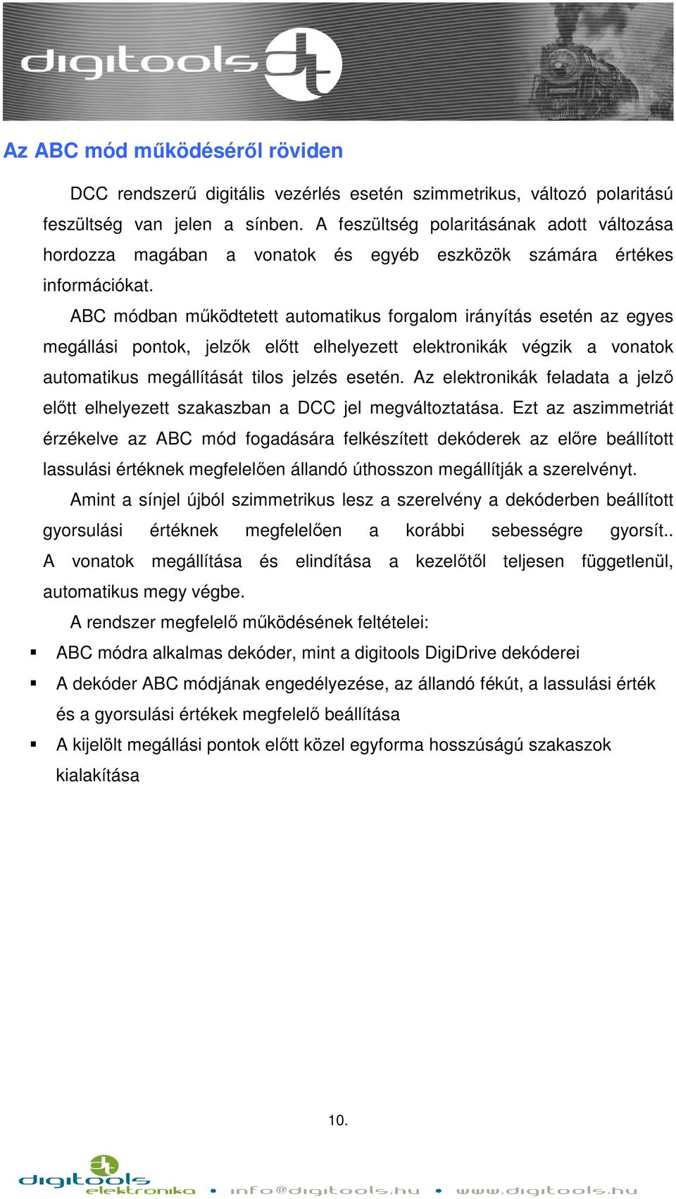 ABC módban működtetett automatikus forgalom irányítás esetén az egyes megállási pontok, jelzők előtt elhelyezett elektronikák végzik a vonatok automatikus megállítását tilos jelzés esetén.