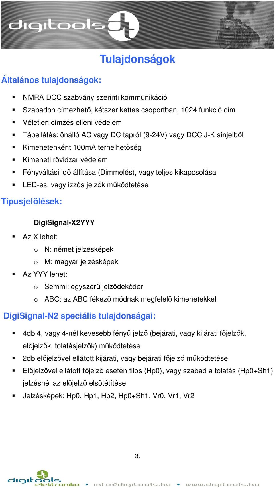 működtetése Típusjelölések: DigiSignal-X2YYY Az X lehet: o N: német jelzésképek o M: magyar jelzésképek Az YYY lehet: o Semmi: egyszerű jelződekóder o ABC: az ABC fékező módnak megfelelő kimenetekkel