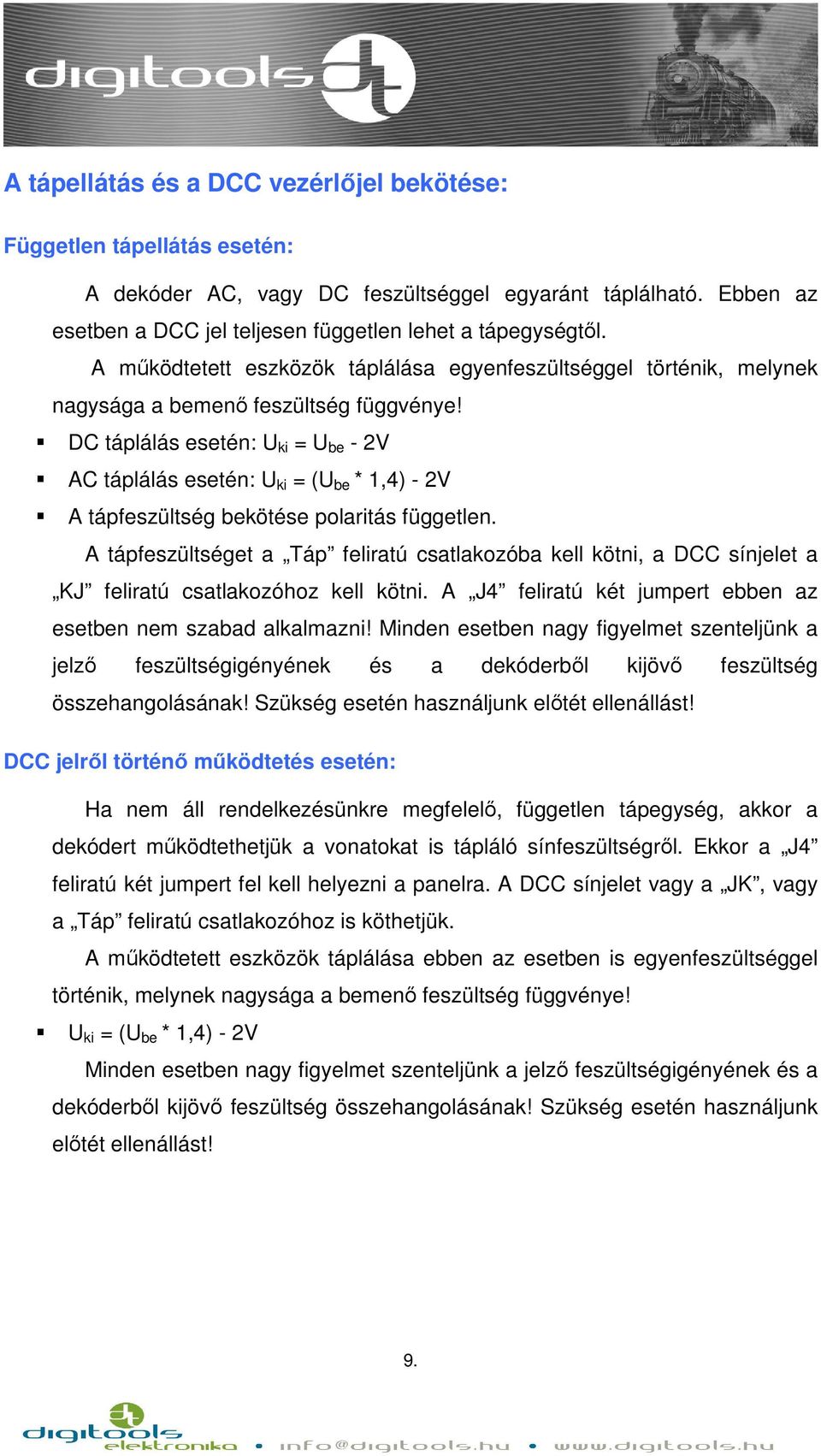 DC táplálás esetén: U ki = U be - 2V AC táplálás esetén: U ki = (U be * 1,4) - 2V A tápfeszültség bekötése polaritás független.