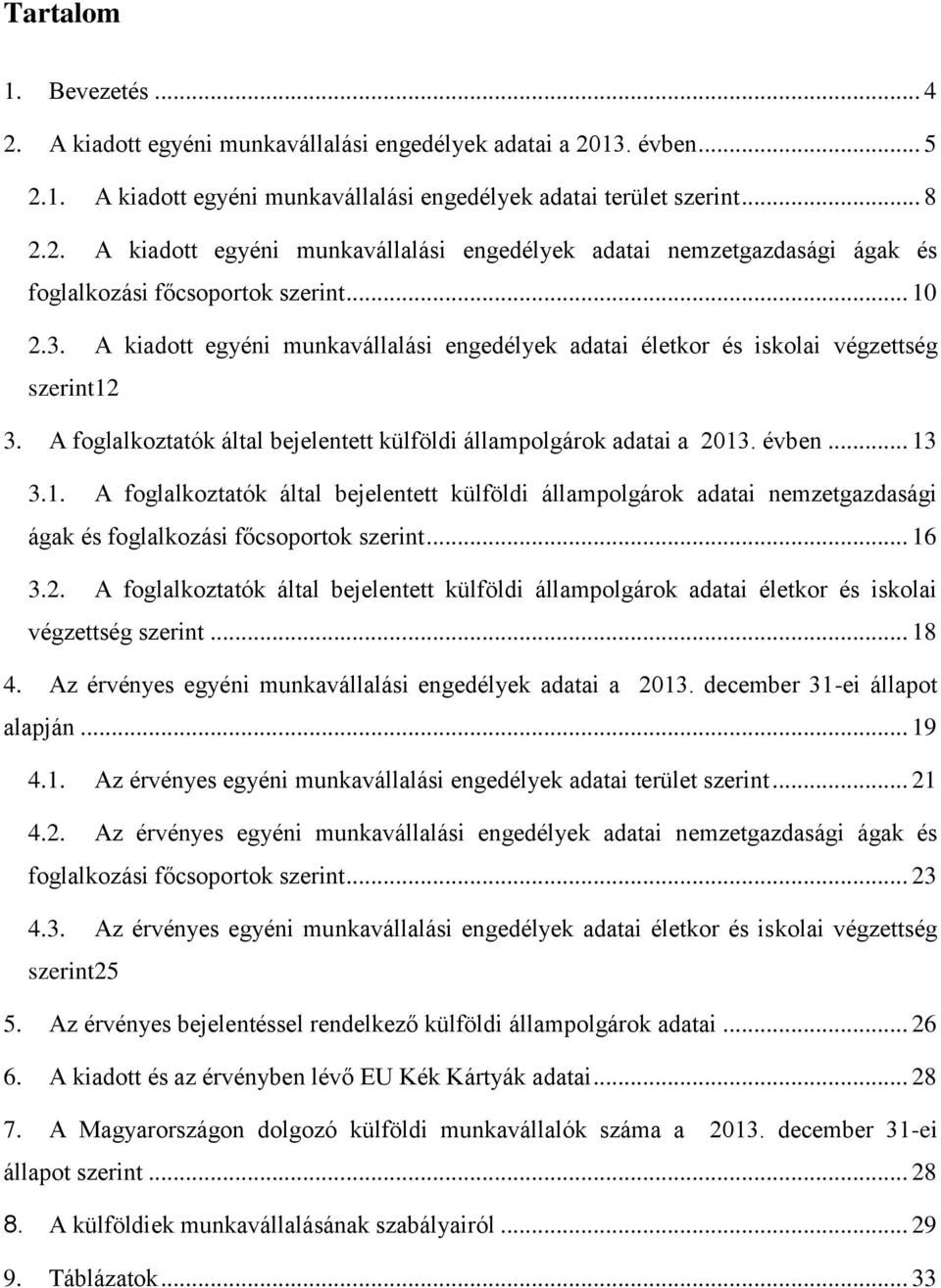 .. 16 3.2. A foglalkoztatók által bejelentett külföldi állampolgárok adatai életkor és iskolai végzettség szerint... 18 4. Az érvényes egyéni munkavállalási engedélyek adatai a 2013.