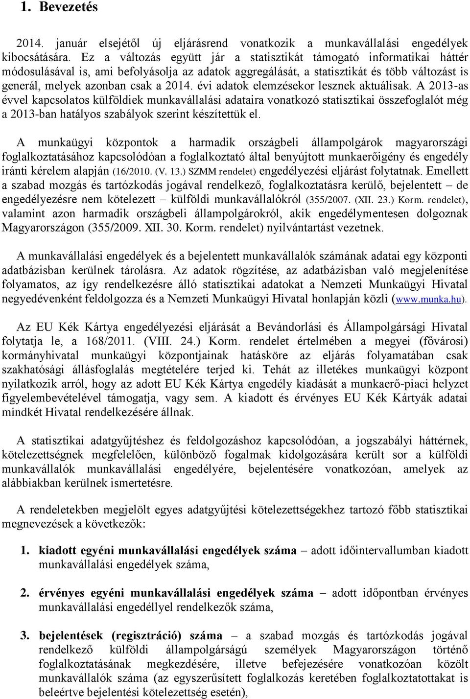 évi adatok elemzésekor lesznek aktuálisak. A 2013-as évvel kapcsolatos külföldiek munkavállalási adataira vonatkozó statisztikai összefoglalót még a 2013-ban hatályos szabályok szerint készítettük el.