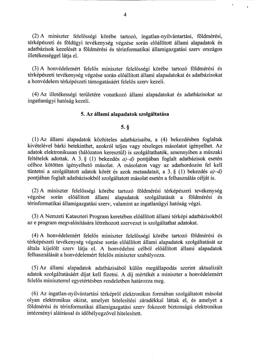 (3) A honvédelemért felel ős miniszter felelősségi körébe tartozó földmérési é s térképészeti tevékenység végzése során el őállított állami alapadatokat és adatbázisoka t a honvédelem térképészeti