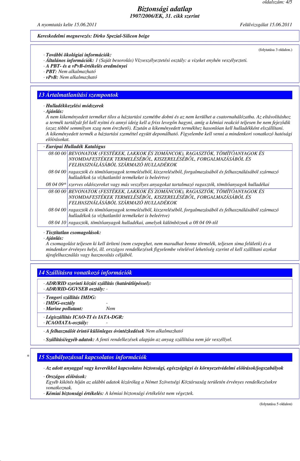 ) 13 Ártalmatlanítási szempontok Hulladékkezelési módszerek Ajánlás: A nem kikeményedett terméket tilos a háztartási szemétbe dobni és az nem kerülhet a csatornahálózatba.