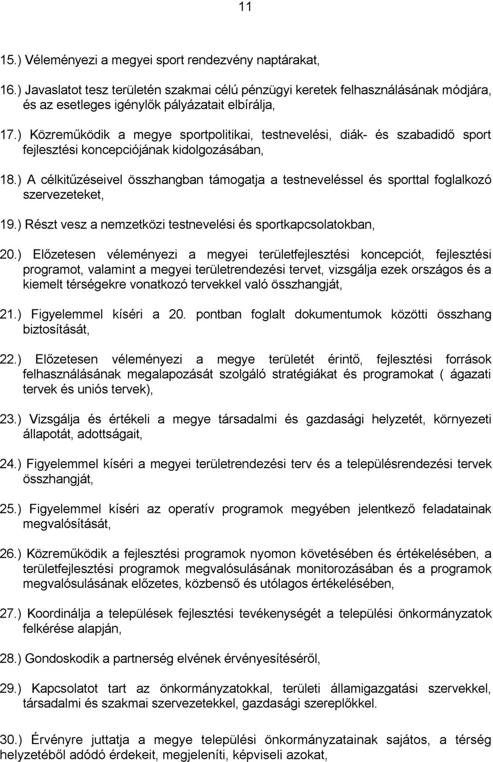 ) A célkitűzéseivel összhangban támogatja a testneveléssel és sporttal foglalkozó szervezeteket, 19.) Részt vesz a nemzetközi testnevelési és sportkapcsolatokban, 20.