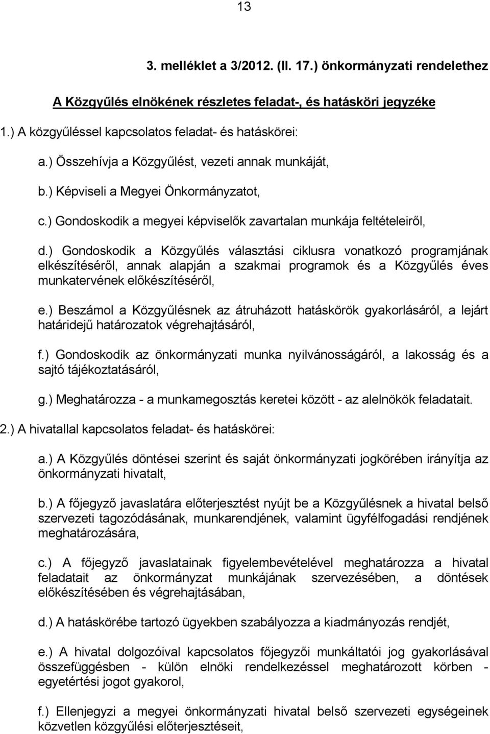 ) Gondoskodik a Közgyűlés választási ciklusra vonatkozó programjának elkészítéséről, annak alapján a szakmai programok és a Közgyűlés éves munkatervének előkészítéséről, e.