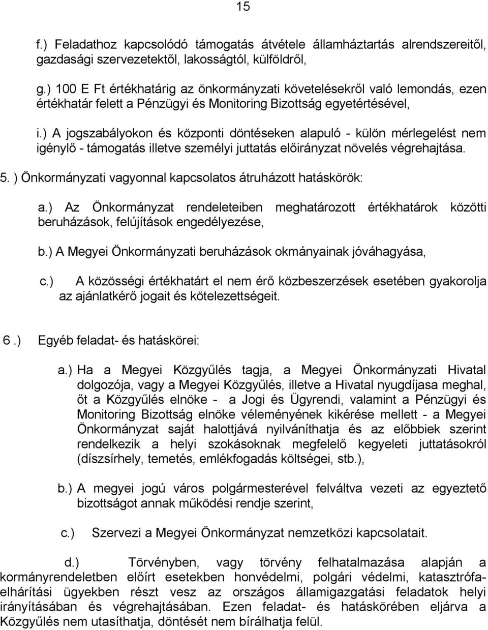 ) A jogszabályokon és központi döntéseken alapuló - külön mérlegelést nem igénylő - támogatás illetve személyi juttatás előirányzat növelés végrehajtása. 5.