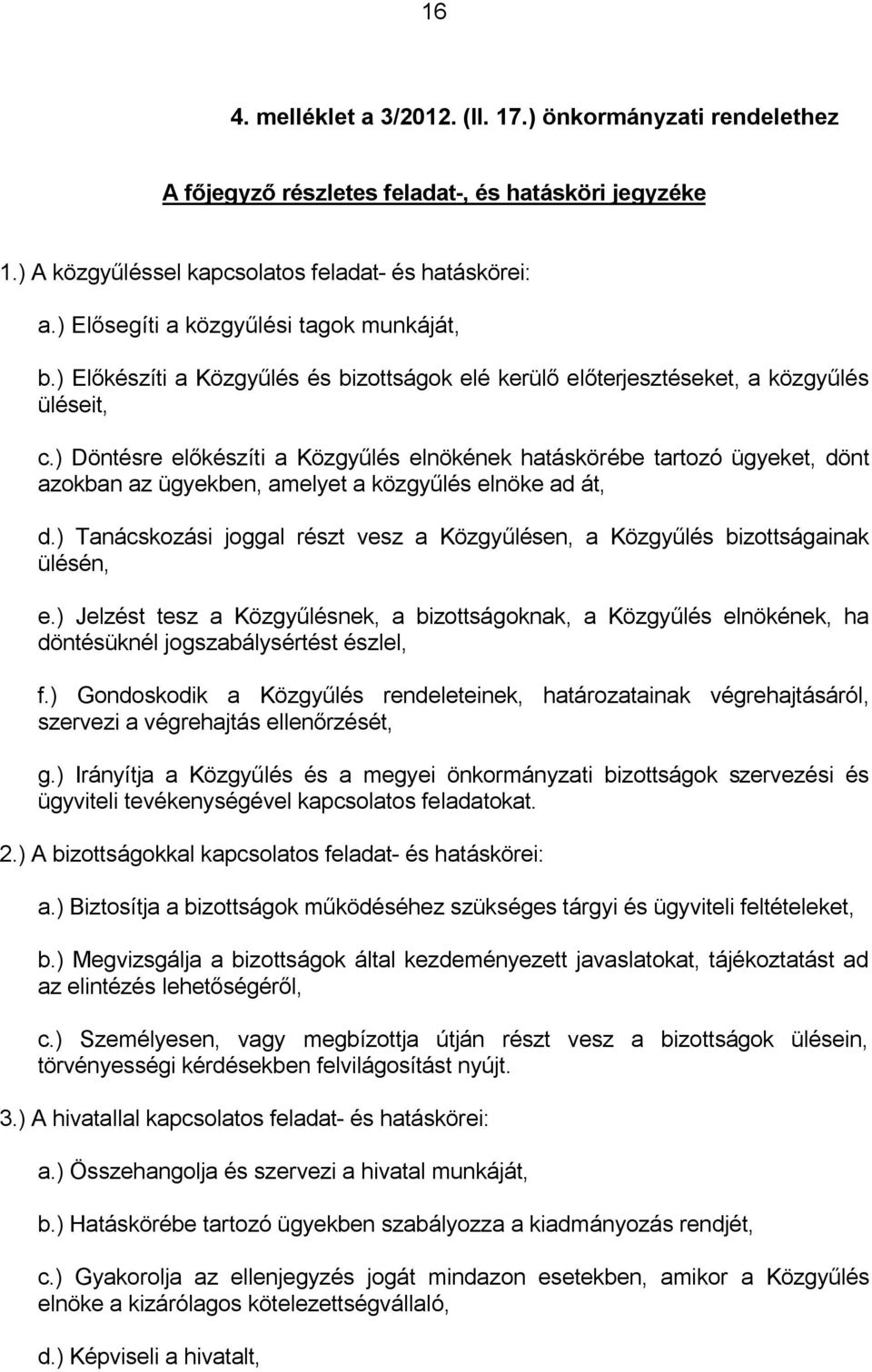 ) Döntésre előkészíti a Közgyűlés elnökének hatáskörébe tartozó ügyeket, dönt azokban az ügyekben, amelyet a közgyűlés elnöke ad át, d.