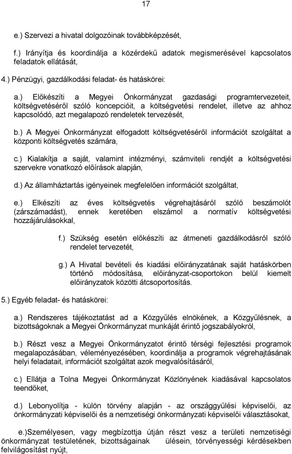 ) Előkészíti a Megyei Önkormányzat gazdasági programtervezeteit, költségvetéséről szóló koncepcióit, a költségvetési rendelet, illetve az ahhoz kapcsolódó, azt megalapozó rendeletek tervezését, b.