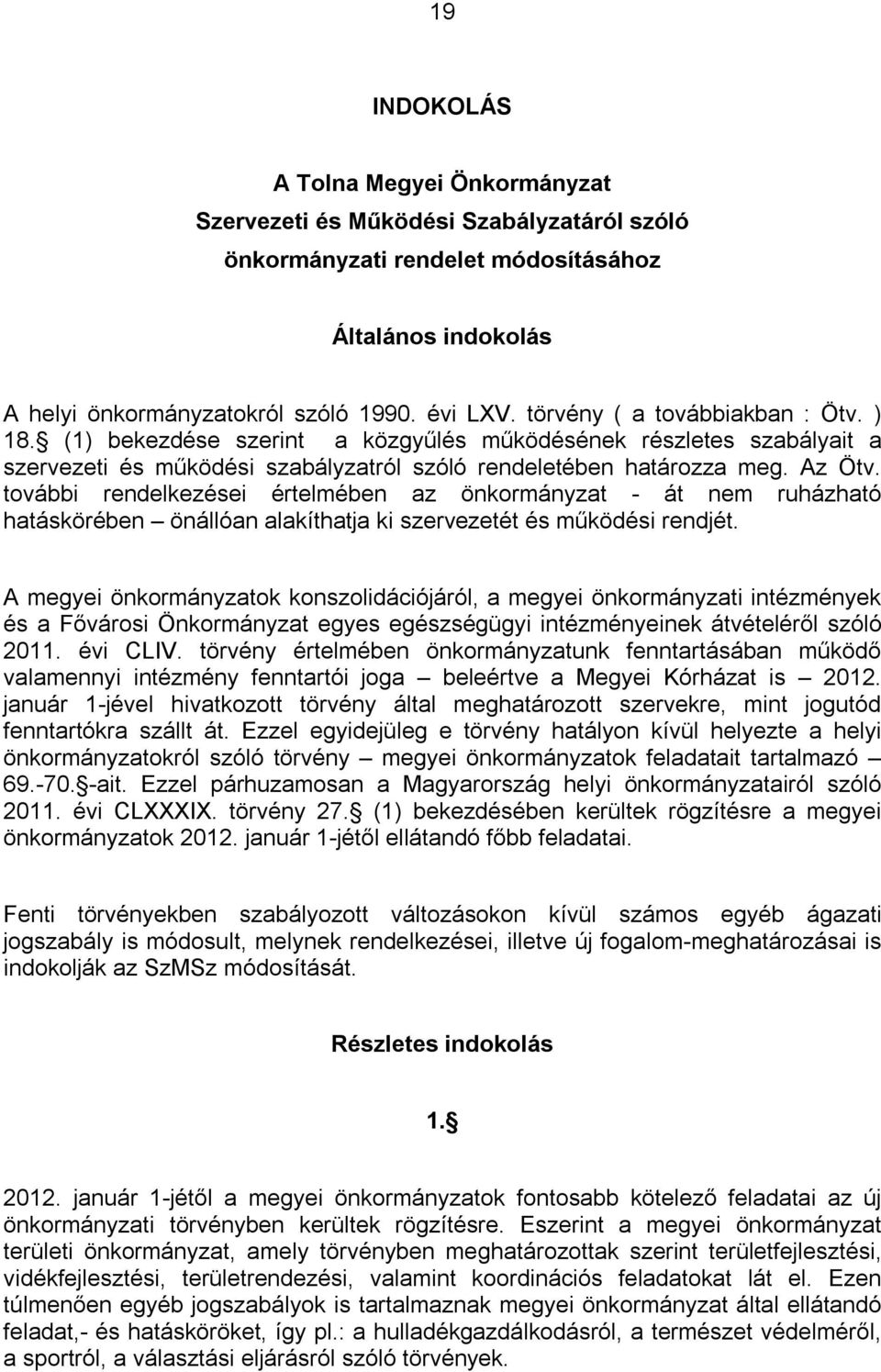 további rendelkezései értelmében az önkormányzat - át nem ruházható hatáskörében önállóan alakíthatja ki szervezetét és működési rendjét.