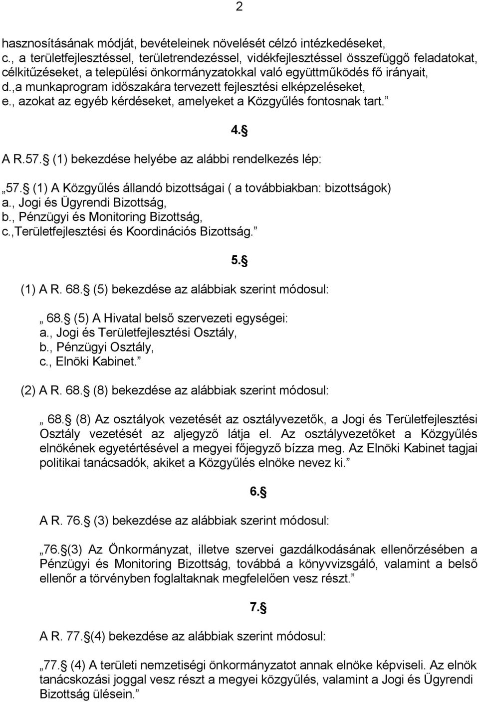 ,a munkaprogram időszakára tervezett fejlesztési elképzeléseket, e., azokat az egyéb kérdéseket, amelyeket a Közgyűlés fontosnak tart. 4. A R.57. (1) bekezdése helyébe az alábbi rendelkezés lép: 57.