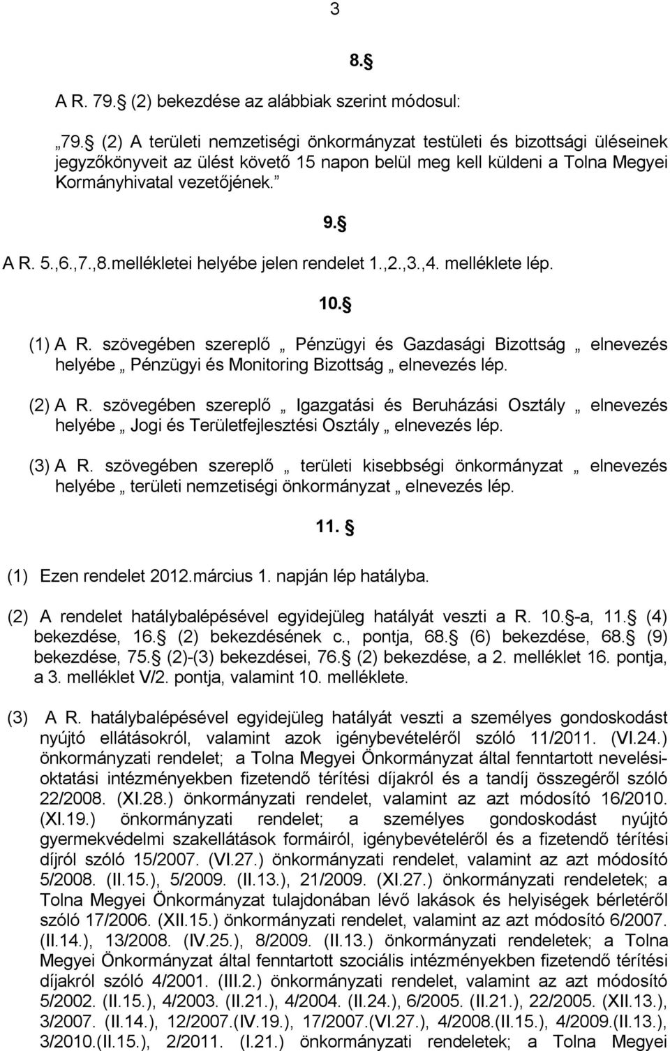 mellékletei helyébe jelen rendelet 1.,2.,3.,4. melléklete lép. 9. 10. (1) A R. szövegében szereplő Pénzügyi és Gazdasági Bizottság elnevezés helyébe Pénzügyi és Monitoring Bizottság elnevezés lép.