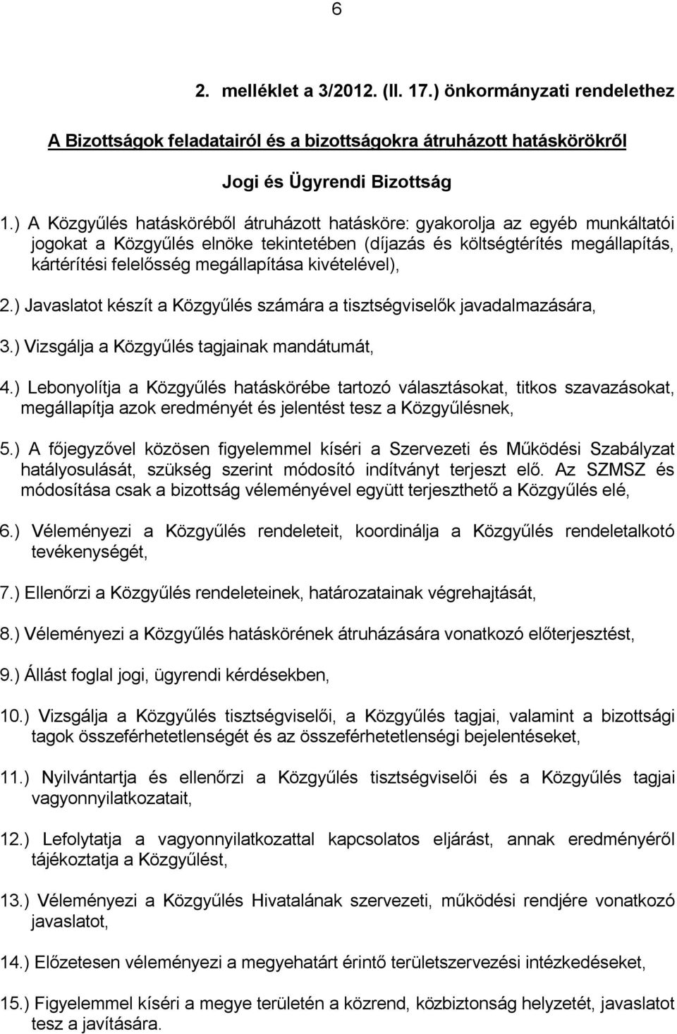 kivételével), 2.) Javaslatot készít a Közgyűlés számára a tisztségviselők javadalmazására, 3.) Vizsgálja a Közgyűlés tagjainak mandátumát, 4.