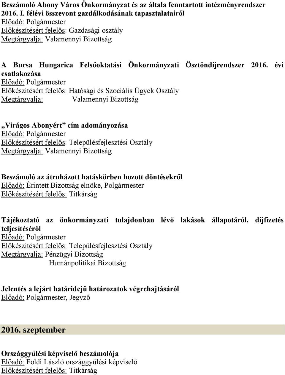 évi csatlakozása Előkészítésért felelős: Hatósági és Szociális Ügyek Osztály Virágos Abonyért cím adományozása Beszámoló az átruházott hatáskörben hozott döntésekről Előadó: