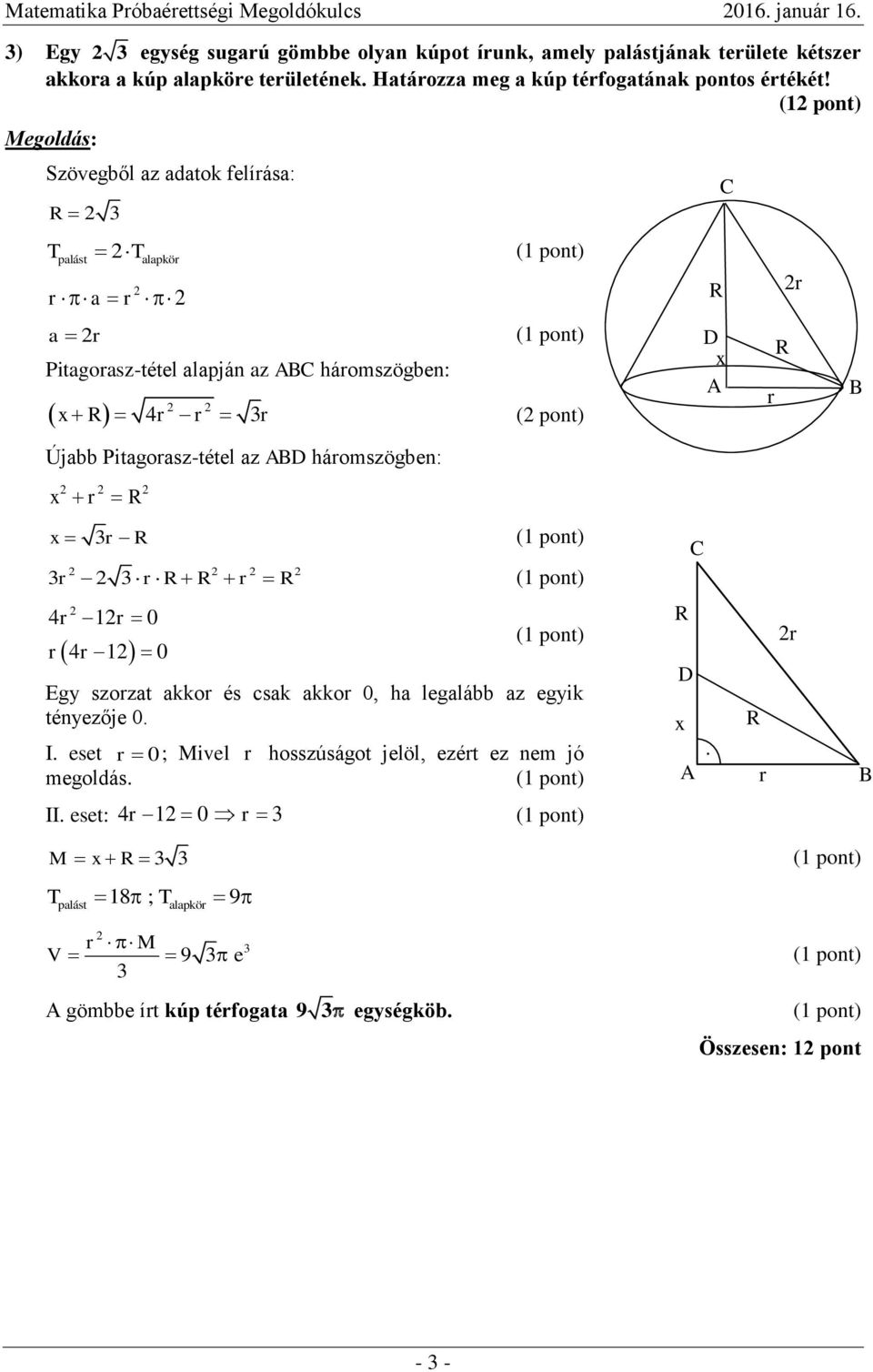 ( pont) Szövegből az adatok felírása: R 3 T palást r a r T alapkör a r Pitagorasz-tétel alapján az ABC háromszögben: x R 4r r 3r ( pont) Újabb Pitagorasz-tétel az ABD háromszögben: x r