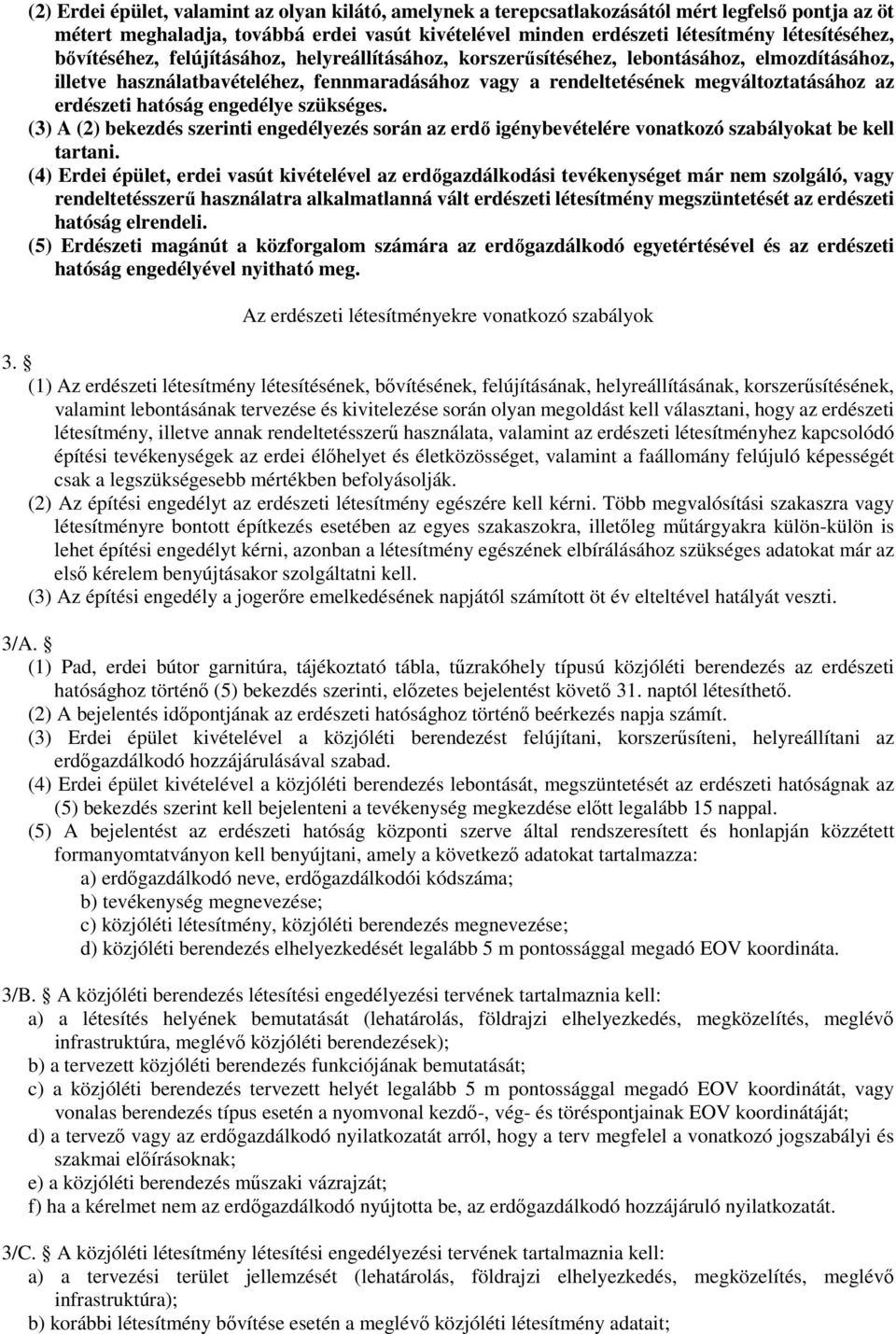 hatóság engedélye szükséges. (3) A (2) bekezdés szerinti engedélyezés során az erdő igénybevételére vonatkozó szabályokat be kell tartani.