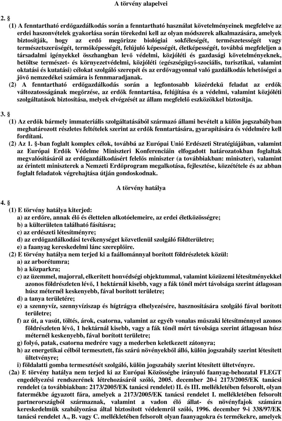 biztosítják, hogy az erdő megőrizze biológiai sokféleségét, természetességét vagy természetszerűségét, termőképességét, felújuló képességét, életképességét, továbbá megfeleljen a társadalmi