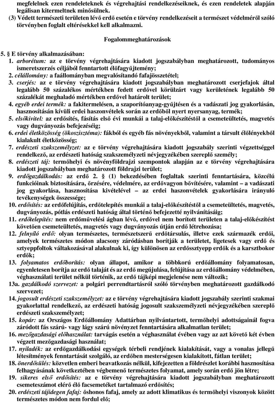 E törvény alkalmazásában: 1. arborétum: az e törvény végrehajtására kiadott jogszabályban meghatározott, tudományos ismeretszerzés céljából fenntartott élőfagyűjtemény; 2.