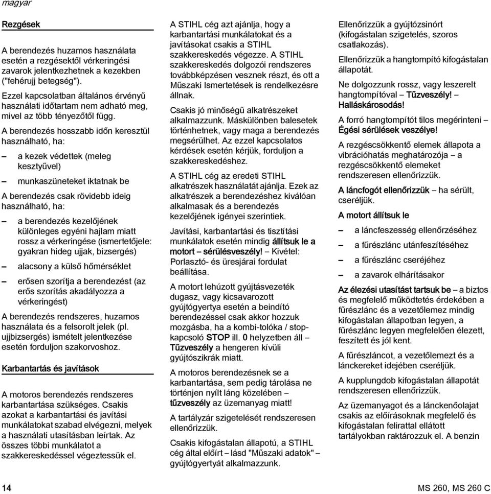 A berendezés hosszabb időn keresztül használható, ha: a kezek védettek (meleg kesztyűvel) munkaszüneteket iktatnak be A berendezés csak rövidebb ideig használható, ha: a berendezés kezelőjének