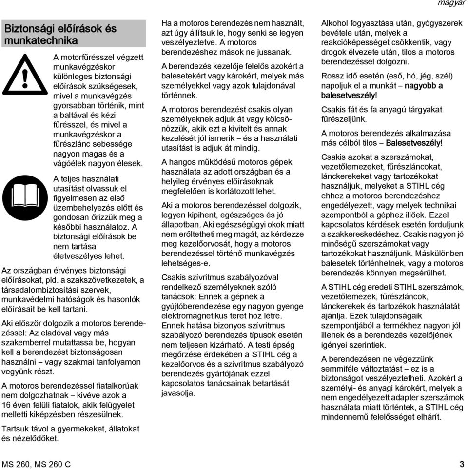 A teljes használati utasítást olvassuk el figyelmesen az első üzembehelyezés előtt és gondosan őrizzük meg a későbbi használatoz. A biztonsági előírások be nem tartása életveszélyes lehet.