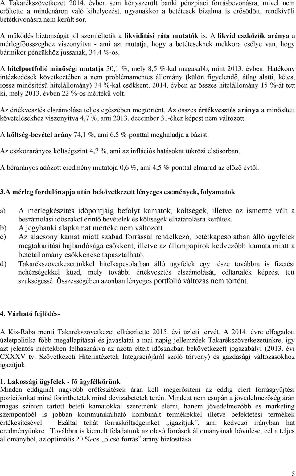 A működés biztonságát jól szemléltetik a likviditási ráta mutatók is.