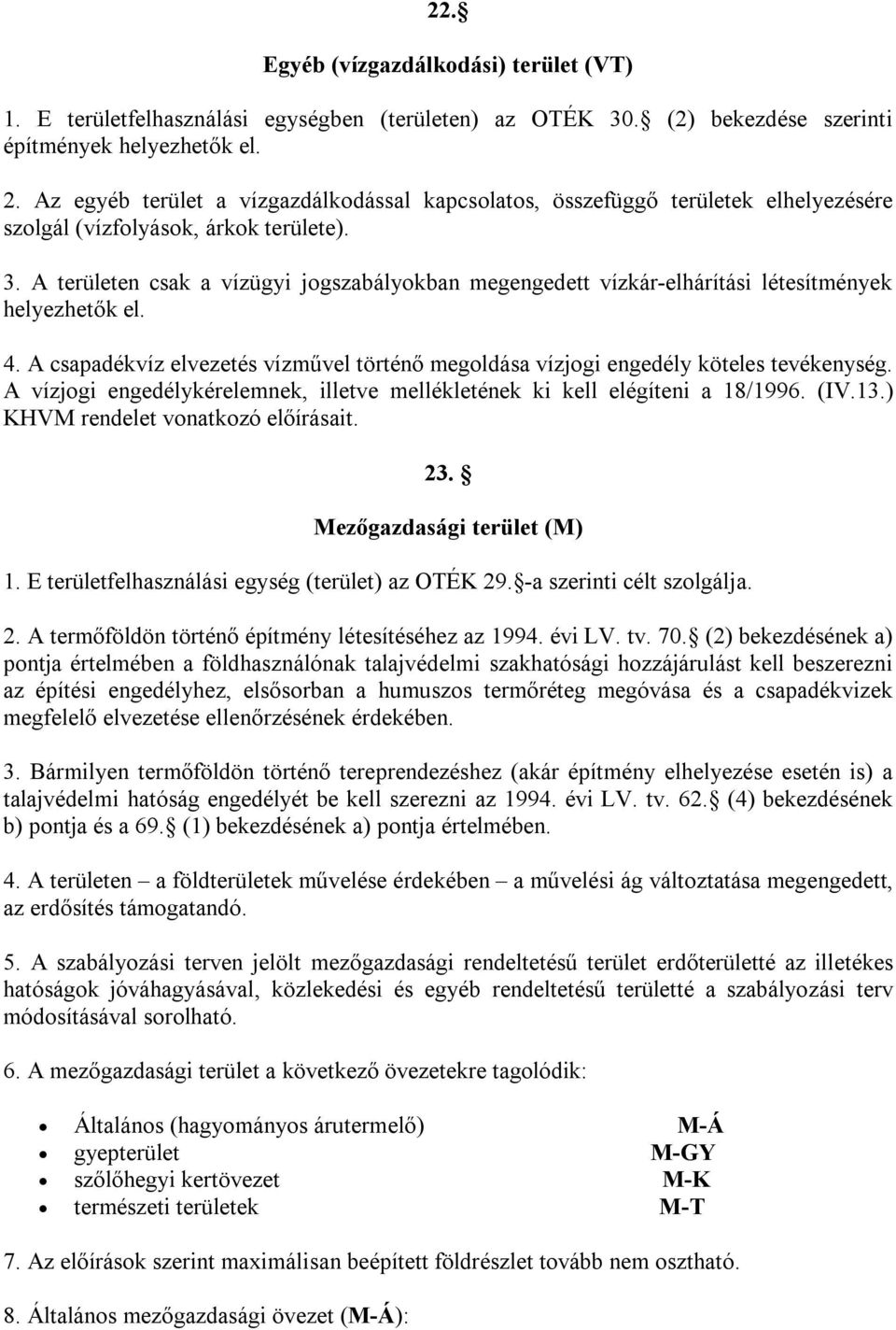 A területen csak a vízügyi jogszabályokban megengedett vízkár-elhárítási létesítmények helyezhetők el. 4. A csapadékvíz elvezetés vízművel történő megoldása vízjogi engedély köteles tevékenység.