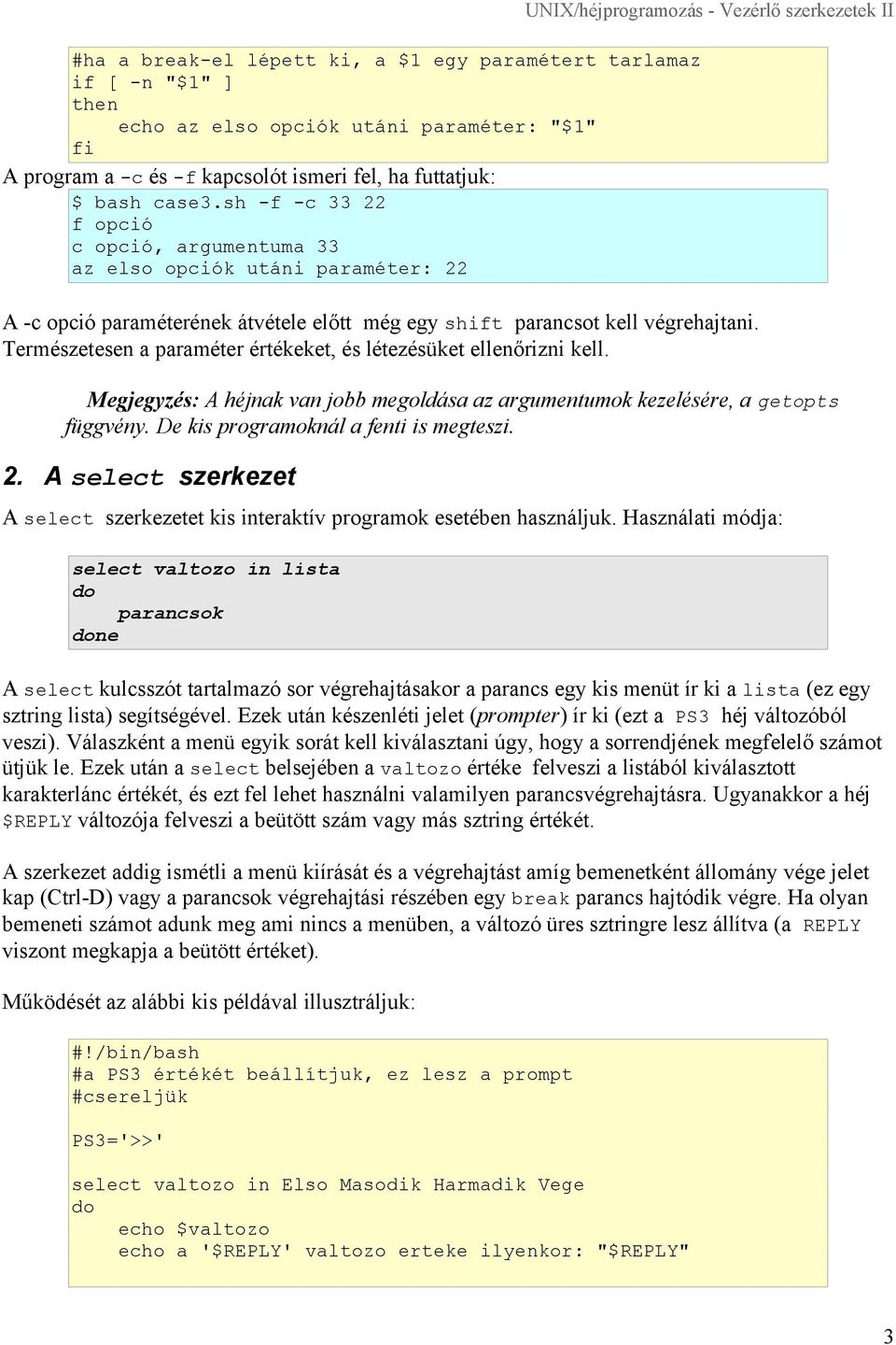 végrehajtani. Természetesen a paraméter értékeket, és létezésüket ellenőrizni kell. Megjegyzés: A héjnak van jobb megoldása az argumentumok kezelésére, a getopts függvény.